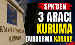 SPK’den 3 aracı kuruma durdurma kararı!