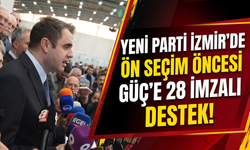 YENİ Parti İzmir’de ön seçim öncesi Güç’e 28 imzalı destek!