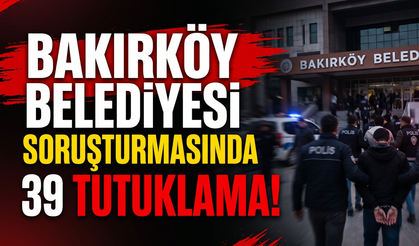 Bakırköy Belediyesi soruşturmasında 39 tutuklama!