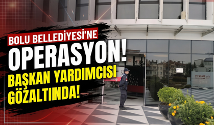 Bolu Belediyesi’ne operasyon: Başkan Yardımcısı gözaltında!