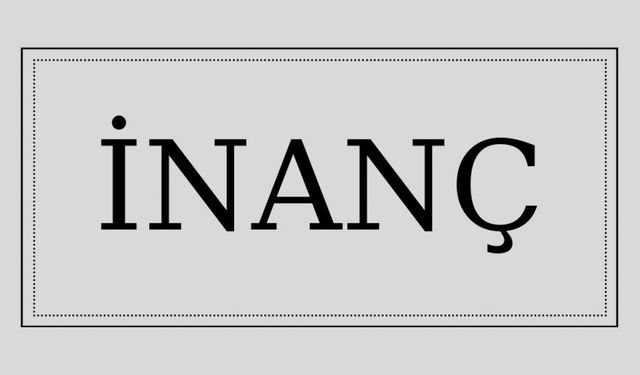 İnanç isminin anlamı ve kökeni nedir?