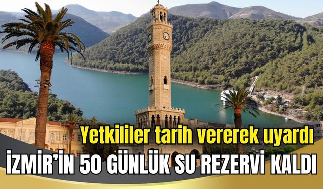 İzmir’in 50 günlük su rezervi kaldı: Yetkililer tarih verdi, ‘kovaları doldurun’ çağrısı yapıldı