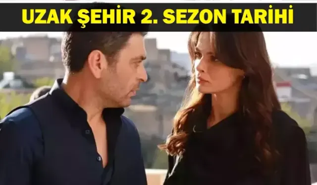 Uzak Şehir’de şok gelişme! 2. sezon tarihi ve dizinin yeni fragmanı yayında mı?