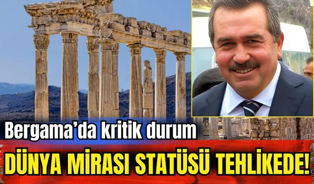 Tarihi Bergama risk altında: UNESCO’dan silinebilir!