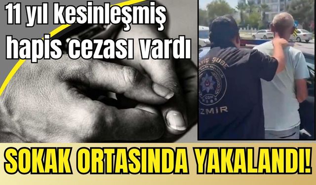11 yıl kesinleşmiş cezası vardı: Polis sokak ortasında yakaladı!