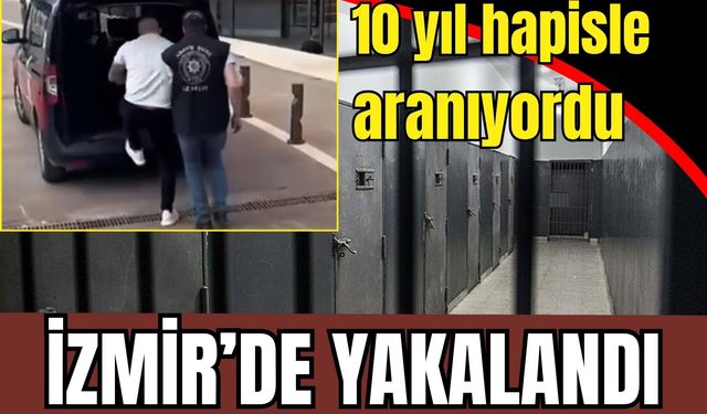 10 yıl hapisle aranıyordu: İzmir’de yakalandı