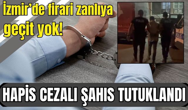İzmir’de firari zanlıya geçit yok: 15 yıl 9 ay hapis cezalı şahıs tutuklandı