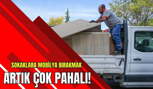 Gaziemir’de sokaklara mobilya bırakmak artık çok pahalı!