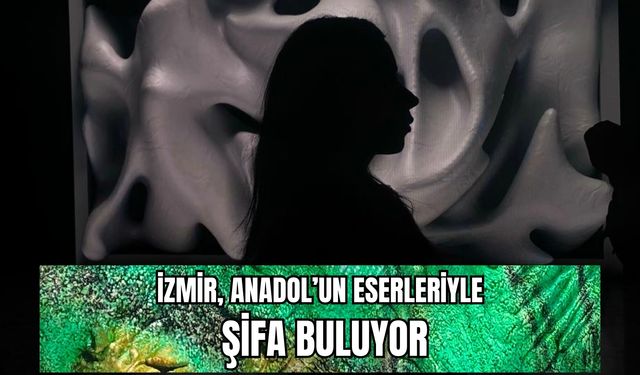 İzmir, Anadol’un eserleriyle şifa buluyor