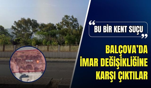 Şehir Plancıları Odası Balçova imar değişikliğine karşı: 'Bu bir kent suçu'