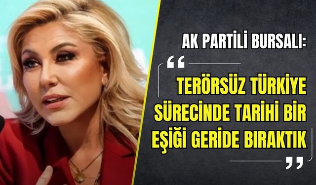 AK Partili Bursalı: 'Terörsüz Türkiye sürecinde tarihi eşiği aştık'