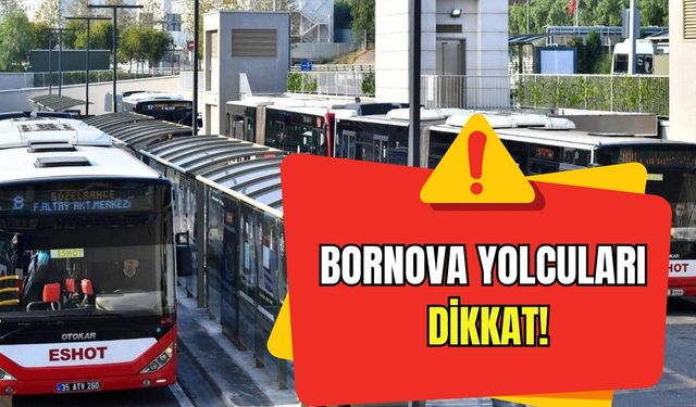Bornova yolcuları dikkat: Otobüsler geçici olarak rotasını değiştiriyor!
