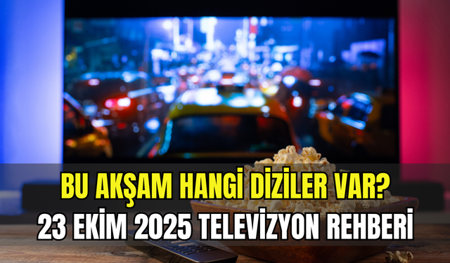 Bu akşam hangi diziler var? 23 Ekim 2025 televizyon rehberi