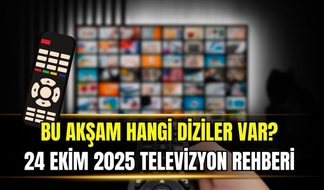 Bu akşam hangi diziler var? 24 Ekim 2025 televizyon rehberi