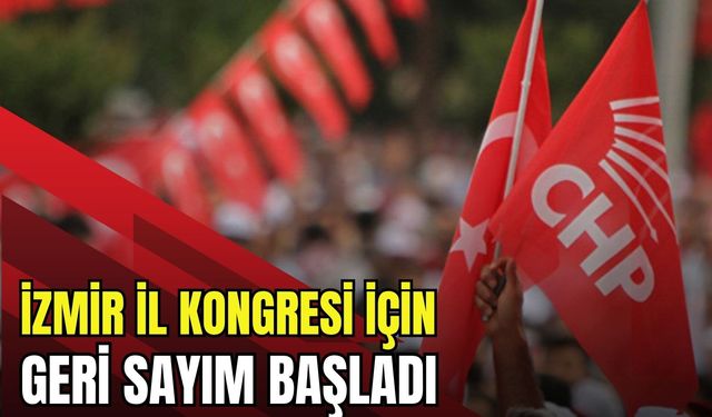 CHP İzmir İl Kongresi için geri sayım başladı