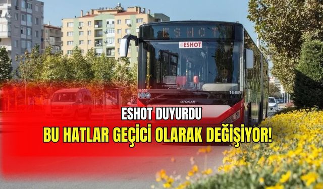 ESHOT duyurdu: Bu hatlar geçici olarak değişiyor!