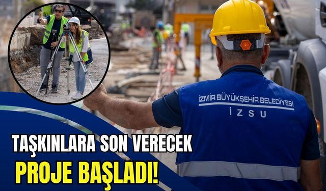 İzmir’de taşkınlara son verecek proje başladı!