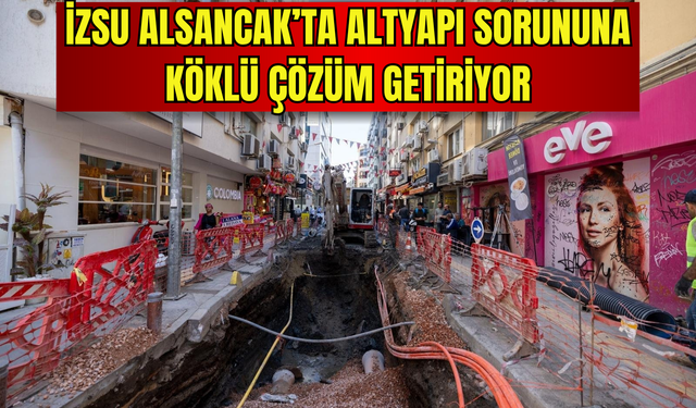 İZSU, Alsancak'ta altyapı sorununa köklü çözüm getiriyor