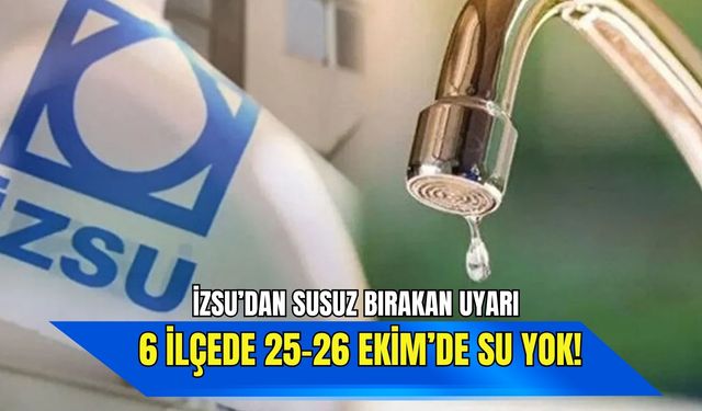 İZSU’dan susuz bırakan uyarı: İzmir’in 6 ilçesinde 25-26 Ekim’de su yok!