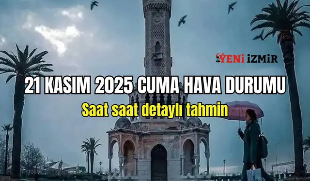 21 Kasım 2025 Cuma İzmir hava durumu: Saat saat detaylı tahmin