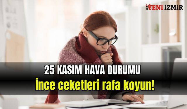 25 Kasım İzmir'de hava durumu : İnce ceketleri rafa koyun!