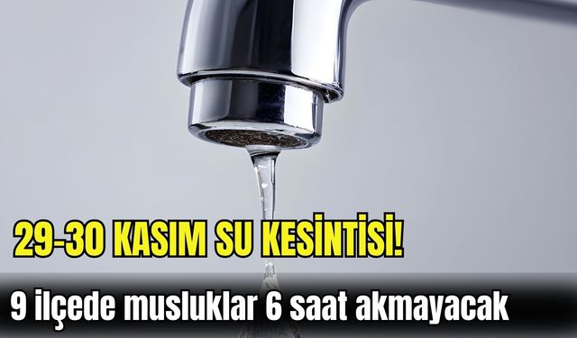 İzmir’de 29-30 Kasım su kesintisi! 9 ilçede musluklar 6 saat akmayacak