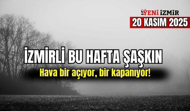 İzmirli bu hafta şaşkın: Hava bir açıyor, bir kapanıyor!