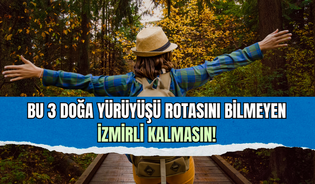 İzmir’de hafta sonu doğa yürüyüşü rotaları!