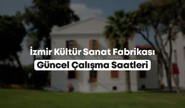 İzmir Kültür Sanat Fabrikası'nda ziyaret saatleri güncellendi