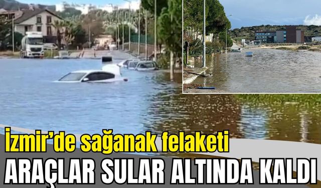 İzmir’de sağanak felaketi: Araçlar sular altında kaldı