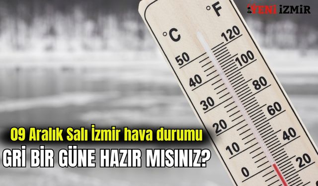 09 Aralık Salı İzmir hava durumu: Gri bir güne hazır mısınız?