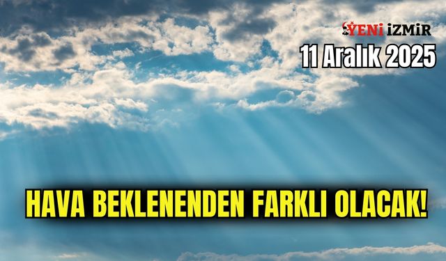 İzmir’de 11 Aralık 2025 hava durumu: Hava beklenenden farklı olacak!