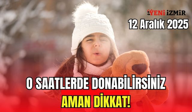 12 Aralık Cuma İzmir saatlik hava durumu: O saatlerde donabilirsiniz, aman dikkat!