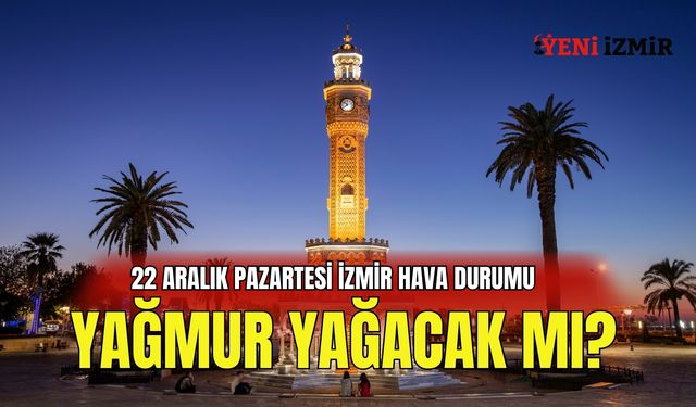 22 Aralık Pazartesi İzmir hava durumu raporu: Yağmur yağacak mı?