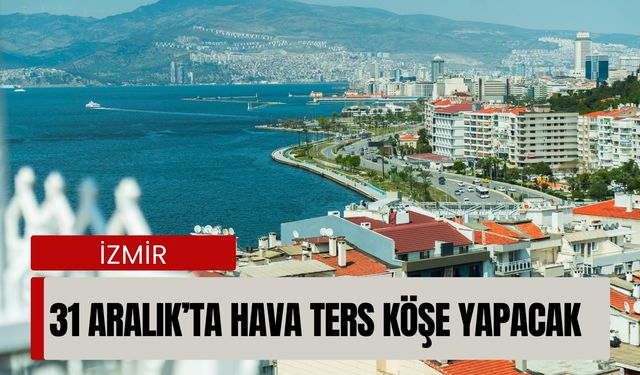Dışarı çıkacakların dikkatine: İzmir’de 31 Aralık’ta hava ters köşe yapacak