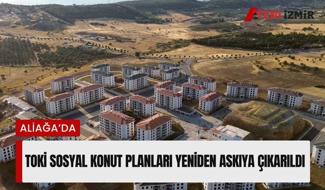 Aliağa’da TOKİ sosyal konut planları yeniden askıya çıkarıldı