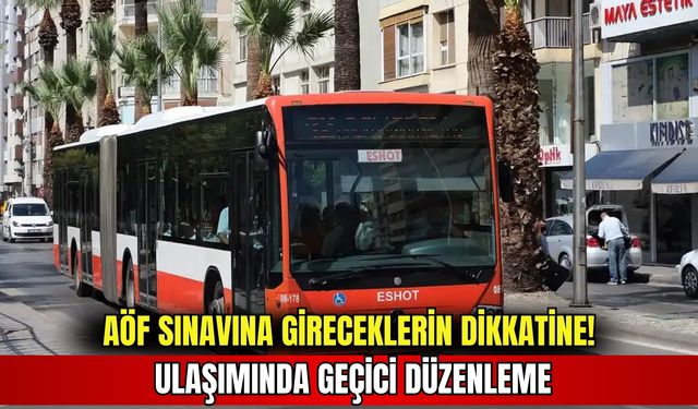 AÖF Sınavına gireceklerin dikkatine: Ulaşımında geçici düzenleme