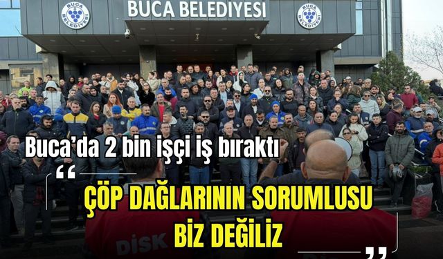 Buca’da 2 bin işçi iş bıraktı: 'Çöp dağlarının sorumlusu biz değiliz'