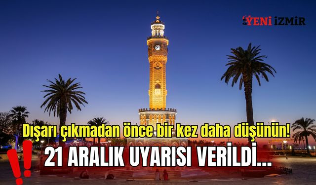 Dışarı çıkmadan önce bir kez daha düşünün! 21 Aralık uyarısı verildi...