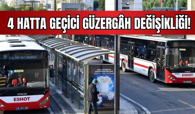 ESHOT uyardı: 4 hatta geçici güzergâh değişikliği!