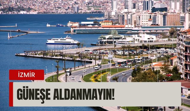 İzmir’de 29 Aralık Pazartesi | Güneşe aldanmayın!