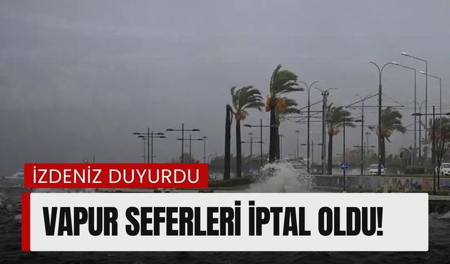 İzmir'de vapur seferlerine fırtına engeli! İşte iptal edilen seferler