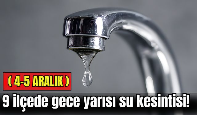 İzmir’de 9 ilçede gece yarısı su kesintisi! (4-5 Aralık)