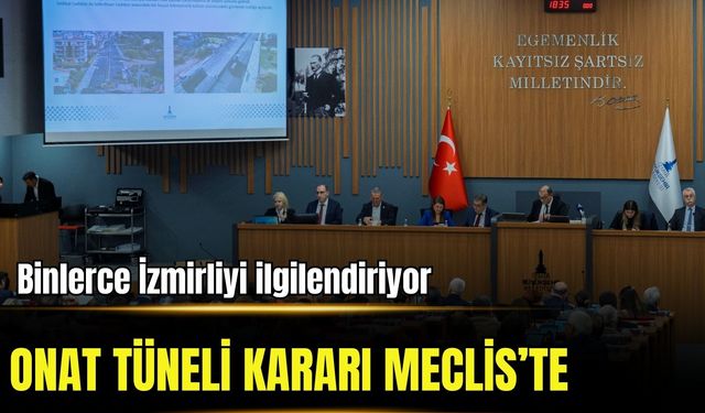 İzmir’de binlerce kişiyi ilgilendiren Onat Tüneli kararı Meclis’te