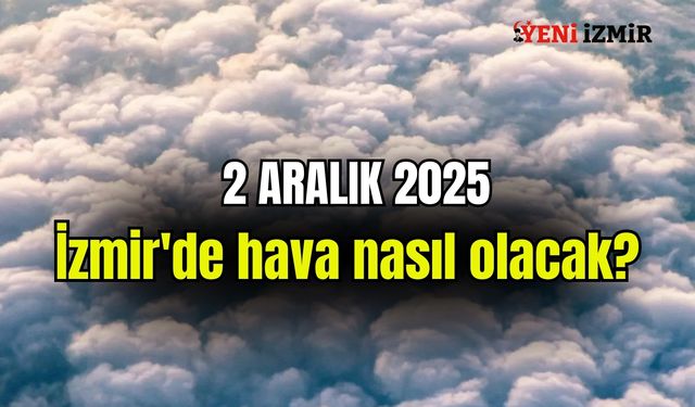 2 Aralık 2025| Bulutlar İzmir’i terk etmiyor: Meteoroloji uyardı!