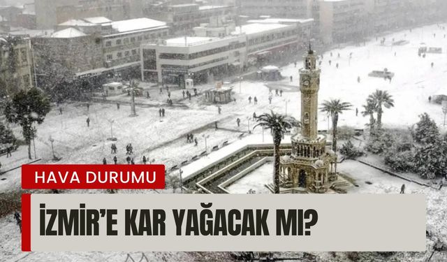 Yılbaşı öncesi İzmir'e kar yağacak mı?