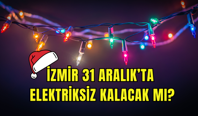 İzmir’de yılbaşı akşamı elektrik kesintisi olacak mı? GDZ Elektrik duyurdu