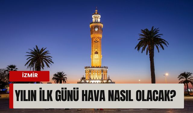 İzmir'de yılın ilk günü hava nasıl olacak? İlçe ilçe 1 Ocak 2026 hava durumu