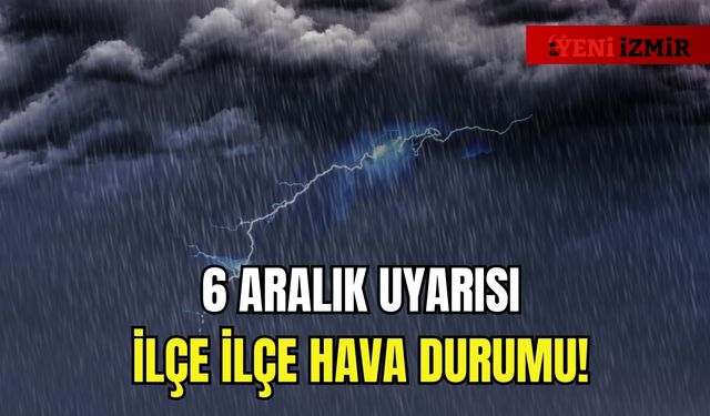 İzmir’e 6 Aralık uyarısı: İlçe ilçe hava durumu!