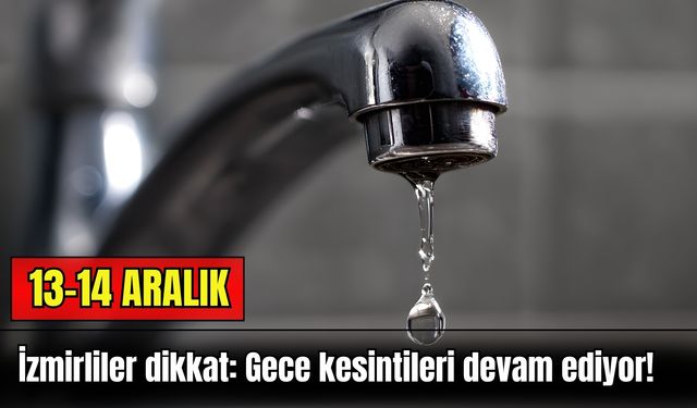 İzmirliler dikkat: Gece kesintileri devam ediyor! (13-14 Aralık)